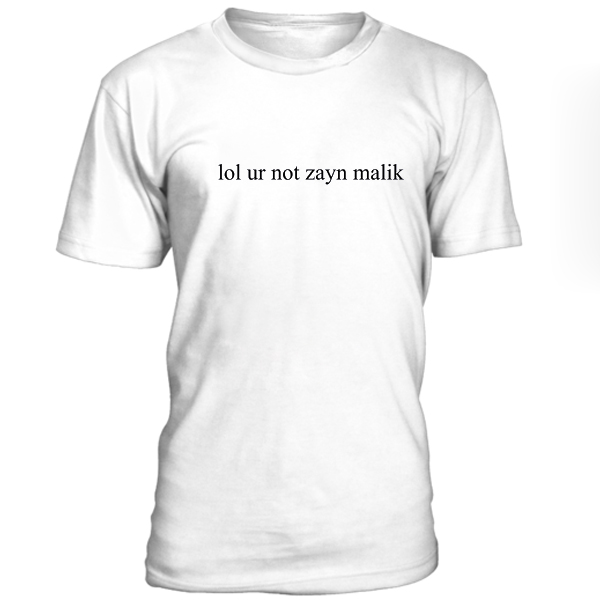 lol ur not zayn malik shirt