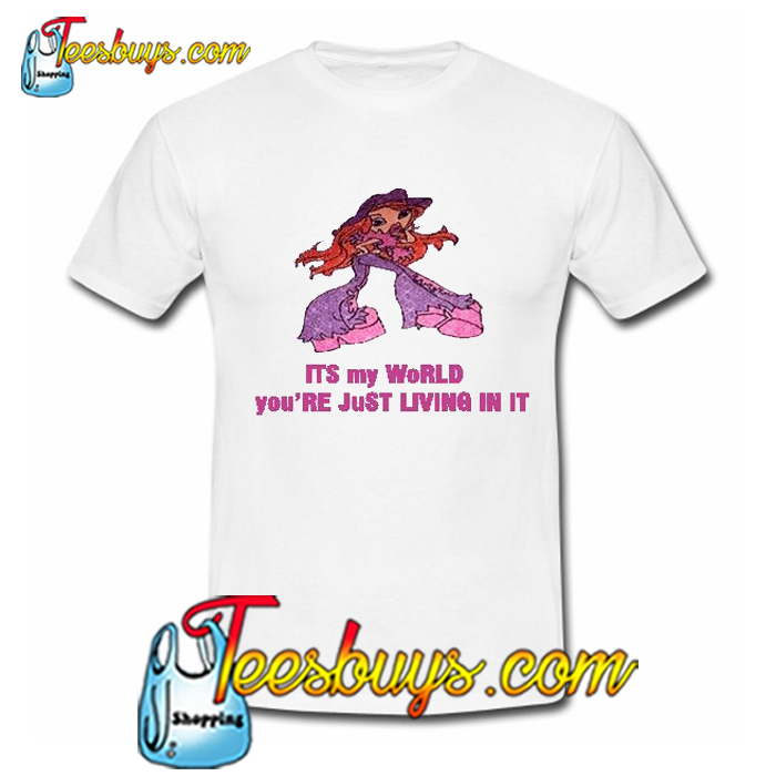 It's My World You're Just Living T Shirt