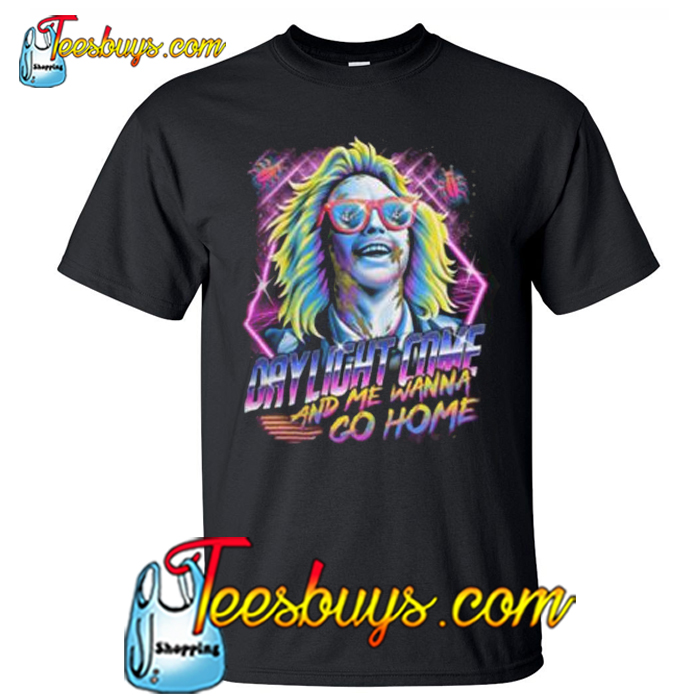 Daylight Come And Me Wanna Go Home T Shirt NT