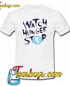 watch hunger stop t shirt